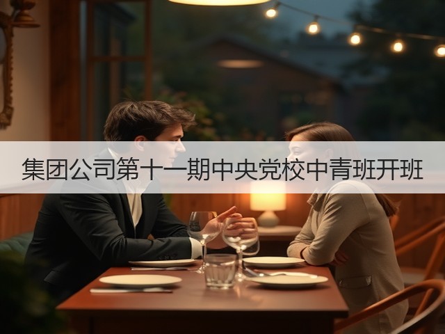 集团公司第十一期中央党校中青班开班