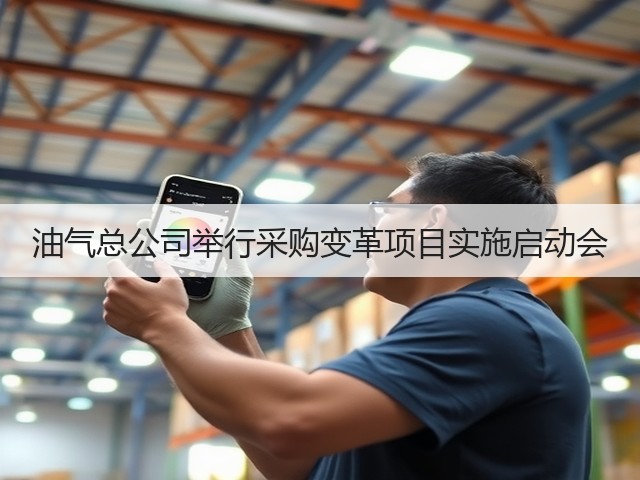 油气总公司举行采购变革项目实施启动会
