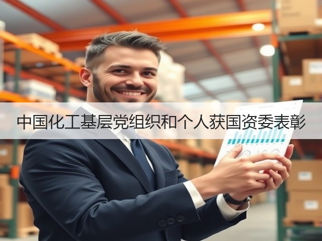 中国化工基层党组织和个人获国资委表彰 中国化工基层党组织和个人获国资委表彰