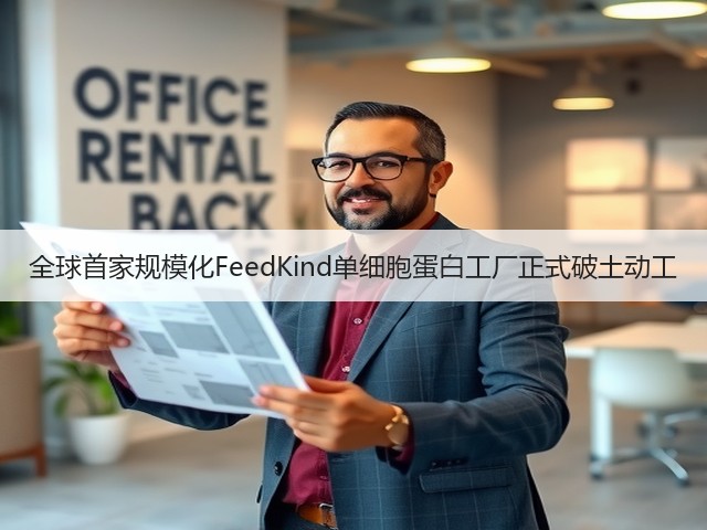 全球首家规模化FeedKind单细胞蛋白工厂正式破土动工 全球首家规模化FeedKind单细胞蛋白工厂正式破土动工