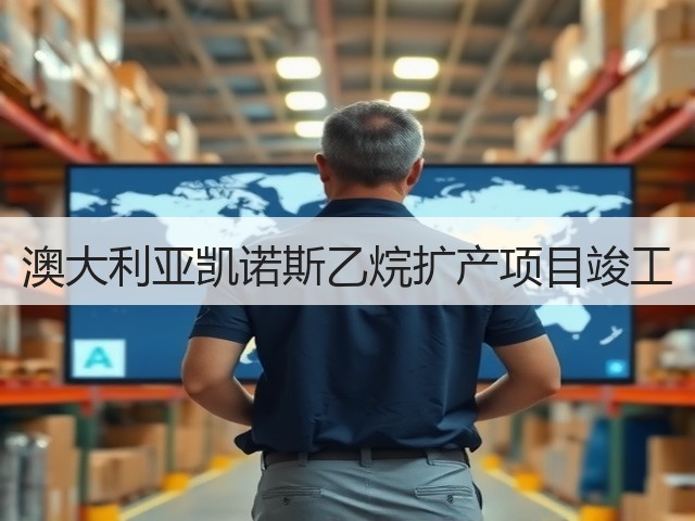 澳大利亚凯诺斯乙烷扩产项目竣工