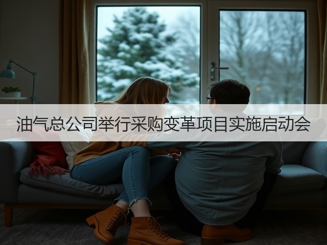 油气总公司举行采购变革项目实施启动会