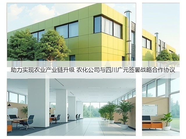助力实现农业产业链升级 农化公司与四川广元签署战略合作协议