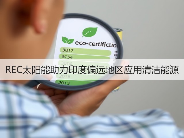REC太阳能助力印度偏远地区应用清洁能源