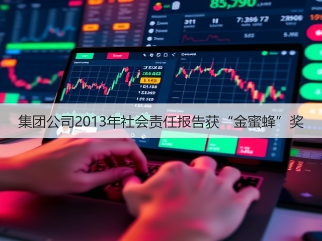集团公司2013年社会责任报告获“金蜜蜂”奖 集团公司2013年社会责任报告获“金蜜蜂”奖