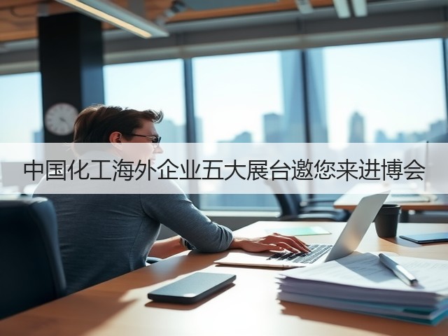 中国化工海外企业五大展台邀您来进博会